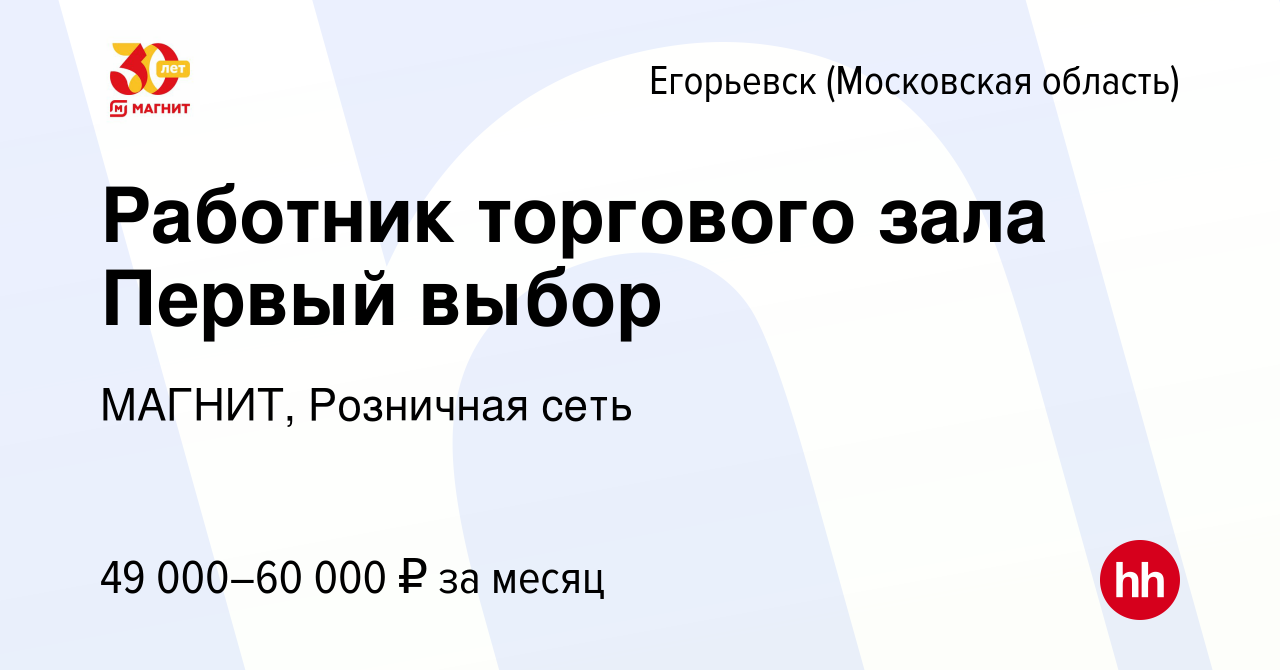 Вакансия Работник торгового зала Первый выбор в Егорьевске, работа в  компании МАГНИТ, Розничная сеть (вакансия в архиве c 1 сентября 2023)