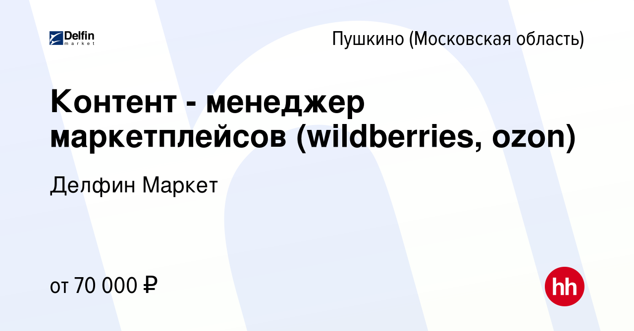 Вакансия Контент - менеджер маркетплейсов (wildberries, ozon) в Пушкино  (Московская область) , работа в компании Делфин Маркет (вакансия в архиве c  13 июля 2023)