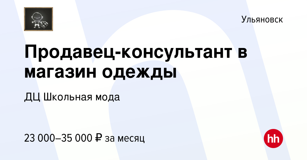 Вакансия Продавец-консультант в магазин одежды в Ульяновске, работа в  компании ДЦ Школьная мода (вакансия в архиве c 13 июля 2023)