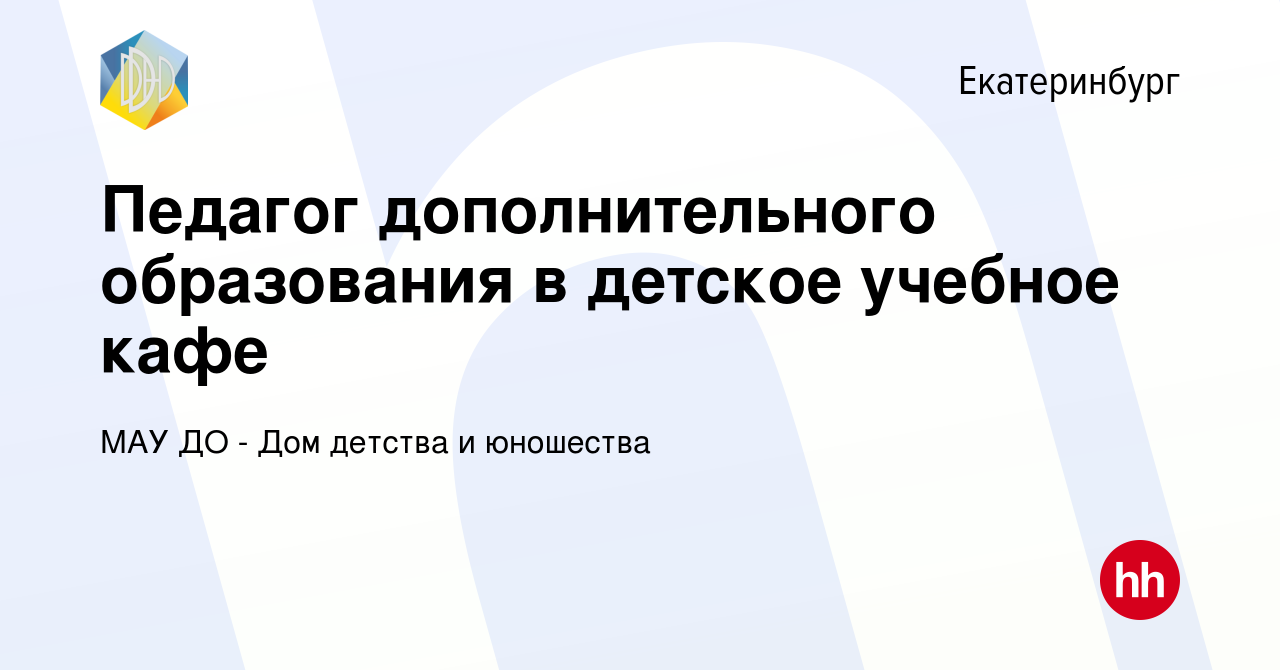 Вакансия Педагог дополнительного образования в детское учебное кафе в  Екатеринбурге, работа в компании МАУ ДО - Дом детства и юношества (вакансия  в архиве c 4 октября 2023)