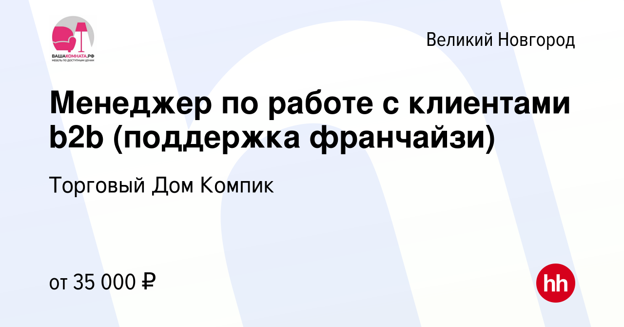 Вакансия Менеджер по работе с клиентами b2b (поддержка франчайзи) в Великом  Новгороде, работа в компании Торговый Дом Компик (вакансия в архиве c 13  июля 2023)