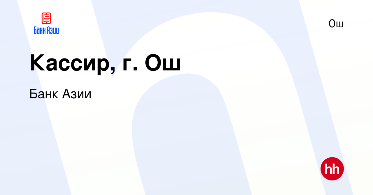 Вакансия Кассир, г. Ош в Ош, работа в компании Банк Азии (вакансия в архиве  c 14 августа 2023)