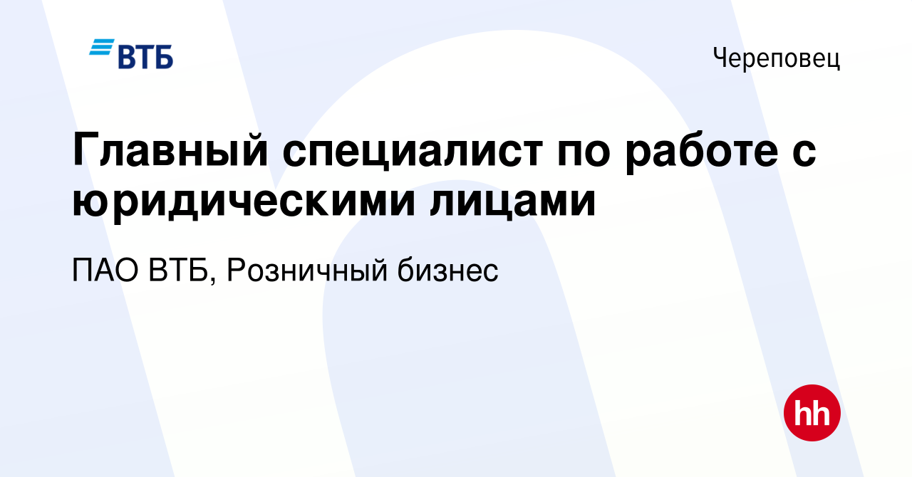 Вакансия Главный специалист по работе с юридическими лицами в Череповце,  работа в компании ПАО ВТБ, Розничный бизнес (вакансия в архиве c 20 февраля  2024)