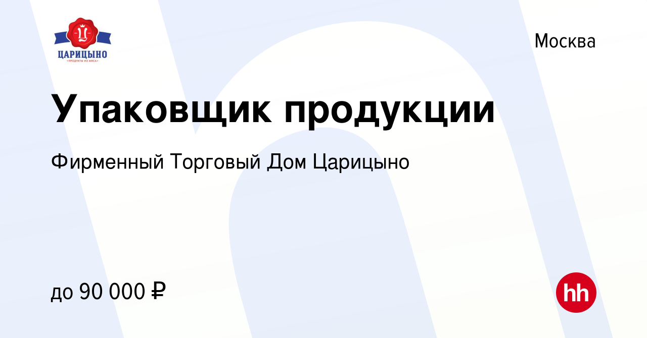 Вакансия Упаковщик продукции в Москве, работа в компании Фирменный Торговый  Дом Царицыно (вакансия в архиве c 3 августа 2023)