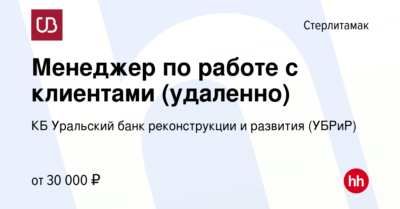 Вакансия Менеджер по работе с клиентами (удаленно) в Стерлитамаке, работа в  компании КБ Уральский банк реконструкции и развития (УБРиР) (вакансия в  архиве c 5 сентября 2023)