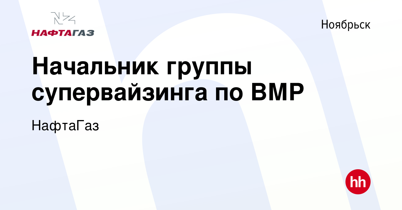 Вакансия Начальник группы супервайзинга по ВМР в Ноябрьске, работа в  компании НафтаГаз (вакансия в архиве c 12 августа 2023)