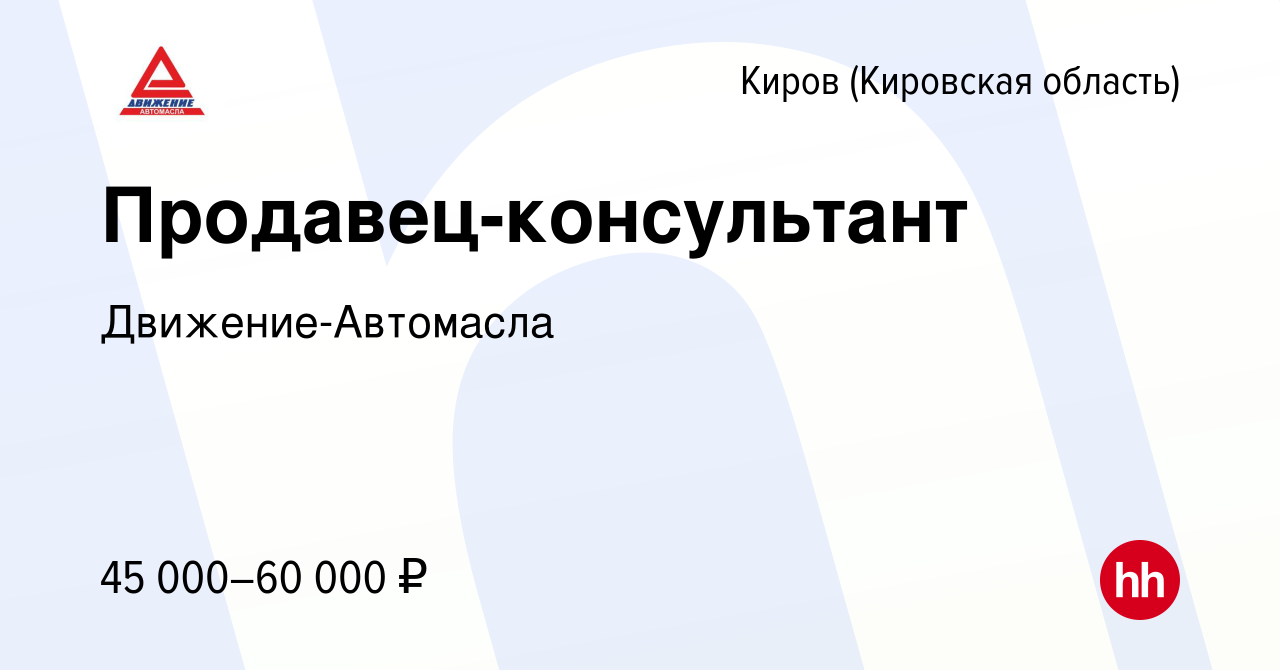 Вакансия Продавец-консультант в Кирове (Кировская область), работа в  компании Движение-Автомасла (вакансия в архиве c 13 июля 2023)