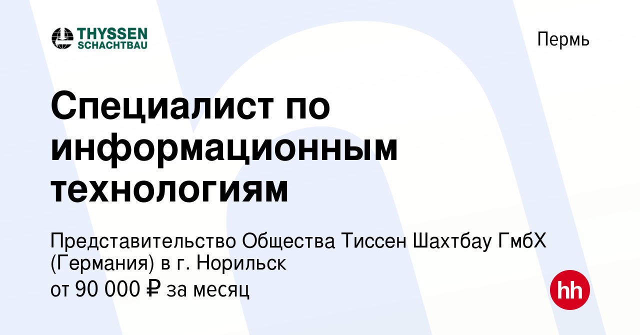 Вакансия Специалист по информационным технологиям в Перми, работа в  компании Представительство Общества Тиссен Шахтбау ГмбХ (Германия) в г.  Норильск (вакансия в архиве c 21 июня 2023)