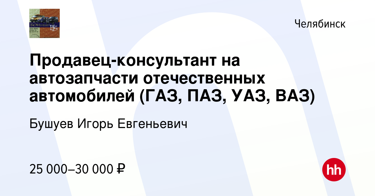 Вакансия Продавец-консультант на автозапчасти отечественных автомобилей (ГАЗ,  ПАЗ, УАЗ, ВАЗ) в Челябинске, работа в компании Бушуев Игорь Евгеньевич  (вакансия в архиве c 13 июля 2023)