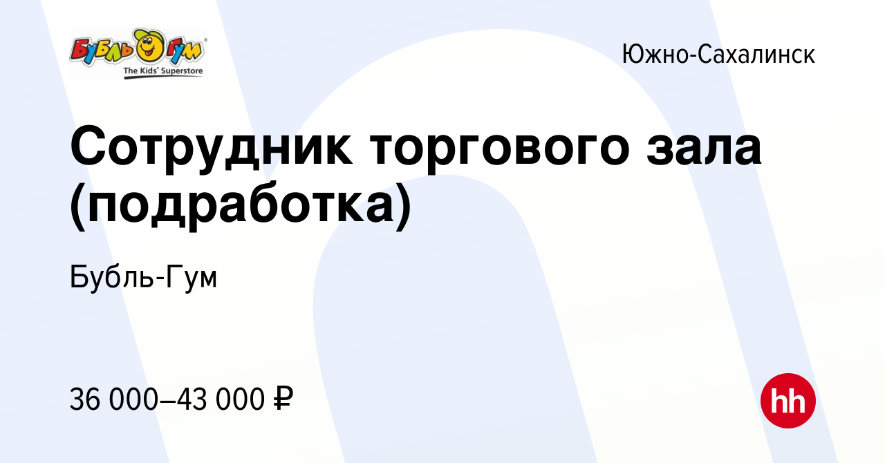 Вакансия Сотрудник торгового зала (подработка) в Южно-Сахалинске, работа в  компании Бубль-Гум (вакансия в архиве c 10 августа 2023)