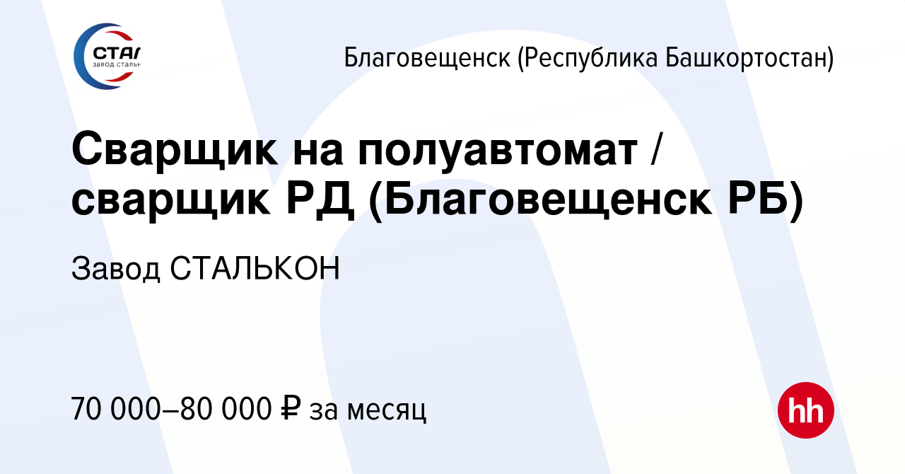 Вакансия Сварщик на полуавтомат / сварщик РД (Благовещенск РБ) в  Благовещенске, работа в компании Завод СТАЛЬКОН (вакансия в архиве c 17  августа 2023)