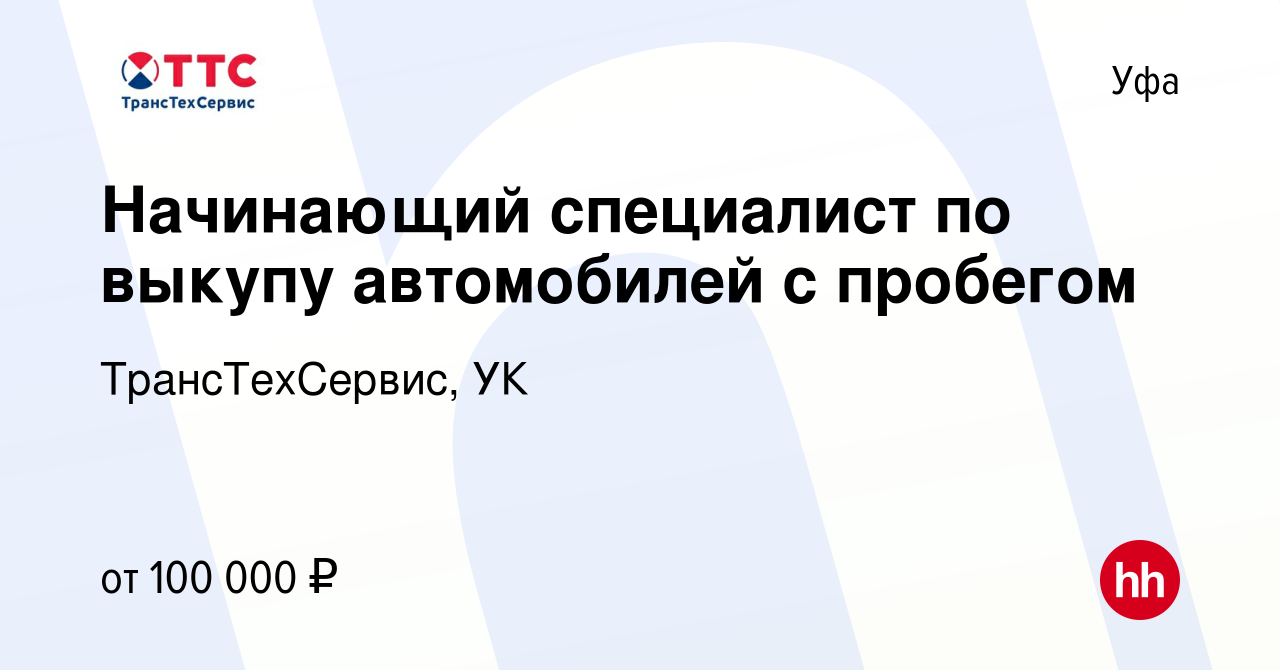 Вакансия Начинающий специалист по выкупу автомобилей с пробегом в Уфе,  работа в компании ТрансТехСервис, УК (вакансия в архиве c 8 сентября 2023)