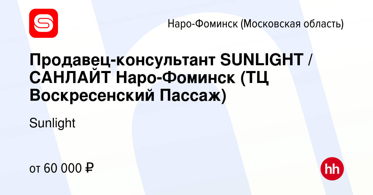 Вакансия Продавец-консультант SUNLIGHT / САНЛАЙТ Наро-Фоминск (ТЦ  Воскресенский Пассаж) в Наро-Фоминске, работа в компании Sunlight (вакансия  в архиве c 4 сентября 2023)