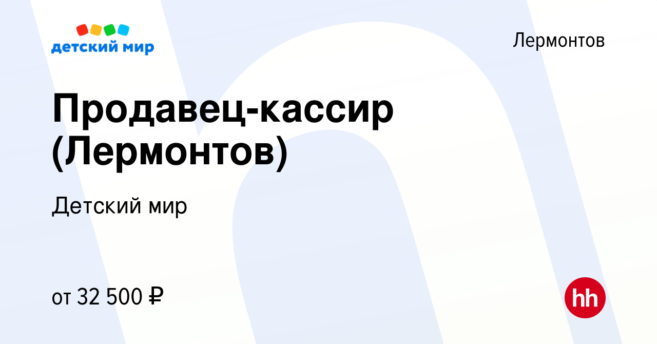 Вакансия Продавец-кассир (Лермонтов) в Лермонтове, работа в компании  Детский мир (вакансия в архиве c 6 июля 2023)