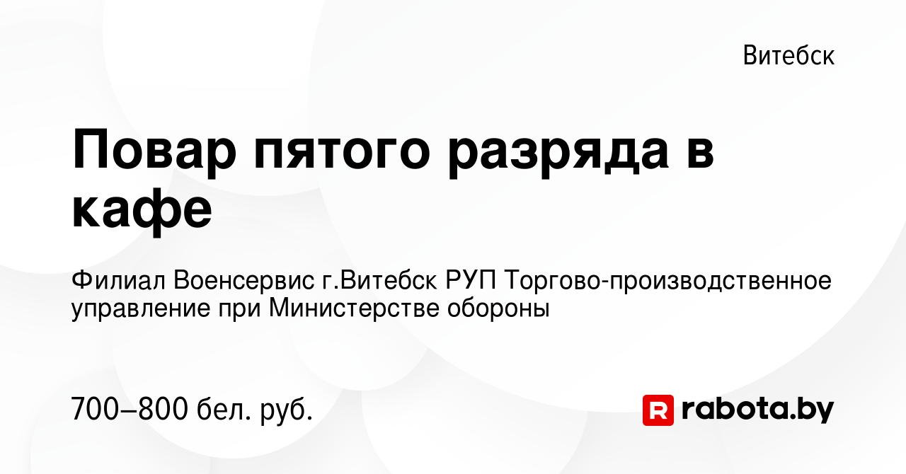 Вакансия Повар пятого разряда в кафе в Витебске, работа в компании Филиал  Военсервис г.Витебск РУП Торгово-производственное управление при  Министерстве обороны (вакансия в архиве c 14 июля 2023)