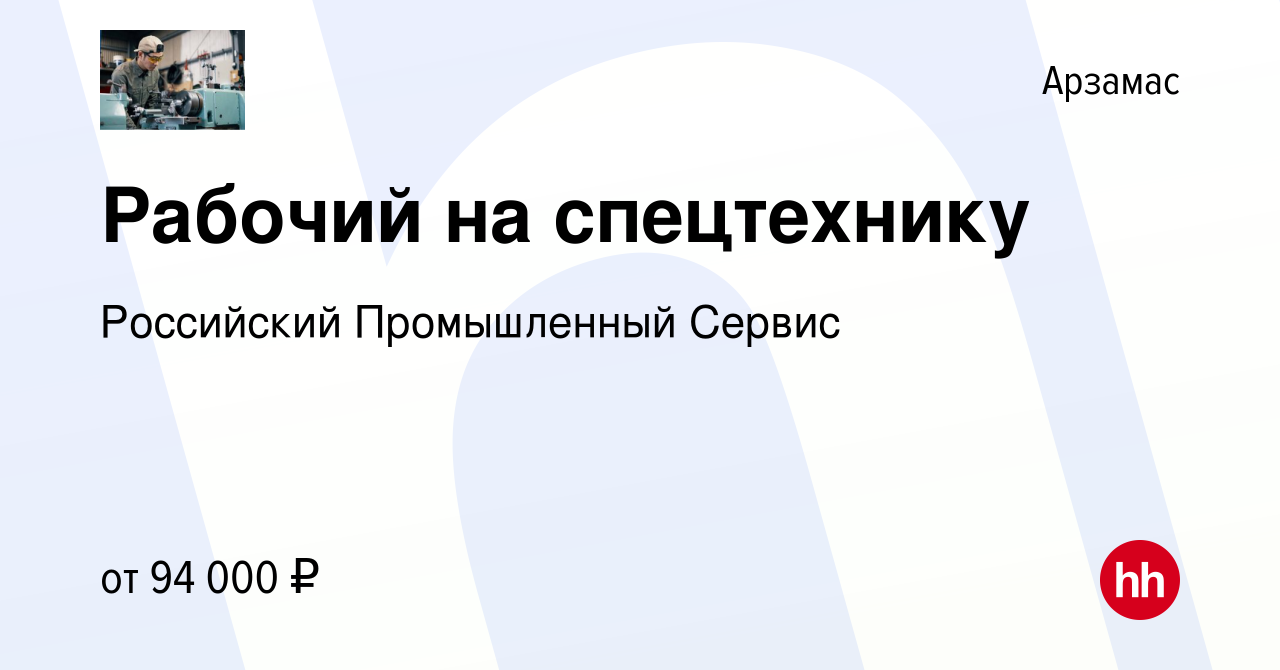 Вакансия Рабочий на спецтехнику в Арзамасе, работа в компании Российский  Промышленный Сервис (вакансия в архиве c 14 июля 2023)