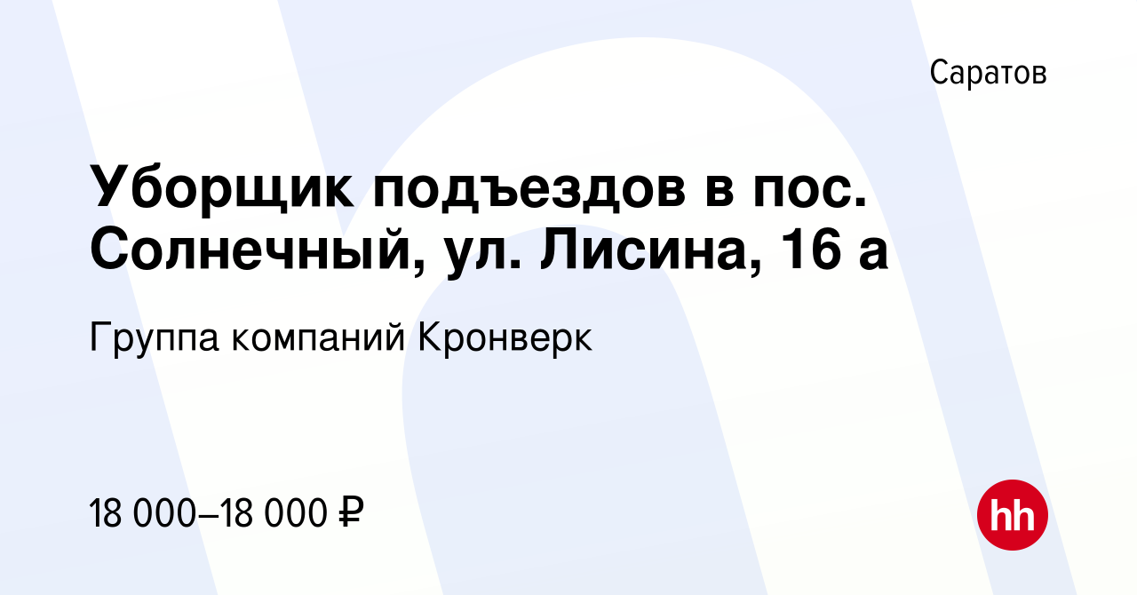 Вакансия Уборщик подъездов в пос. Солнечный, ул. Лисина, 16 а в Саратове,  работа в компании Группа компаний Кронверк (вакансия в архиве c 26 июня  2023)