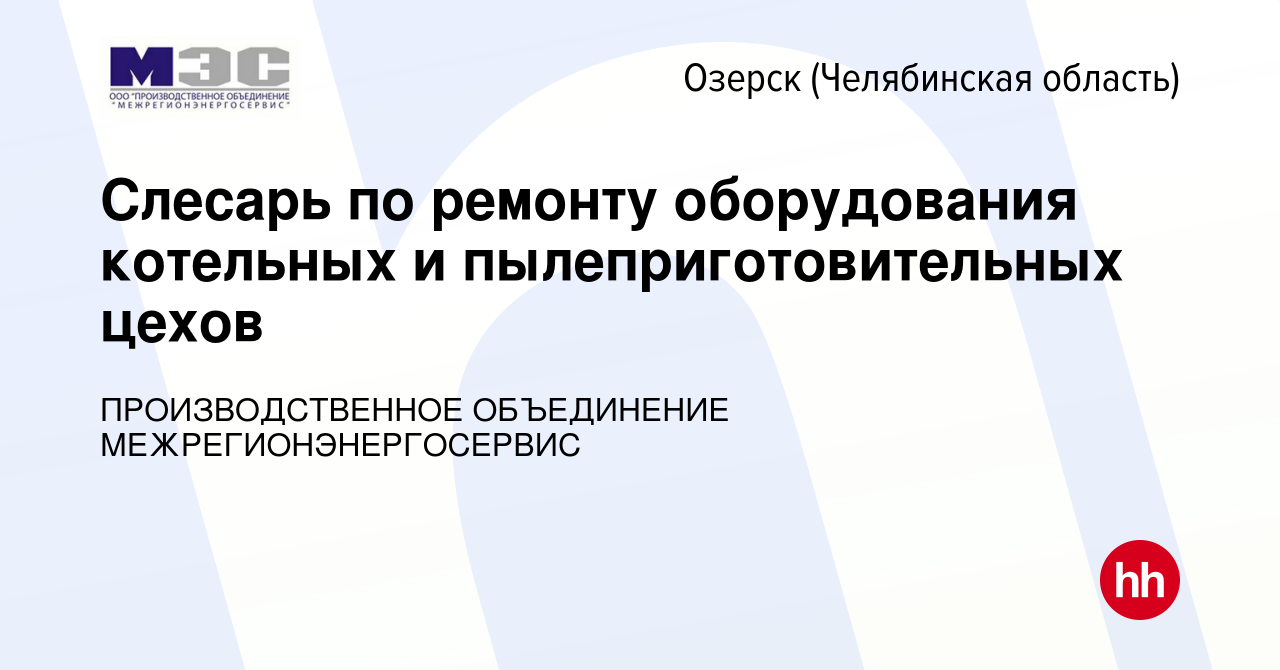 Вакансия Слесарь по ремонту оборудования котельных и пылеприготовительных  цехов в Озерске, работа в компании ПРОИЗВОДСТВЕННОЕ ОБЪЕДИНЕНИЕ  МЕЖРЕГИОНЭНЕРГОСЕРВИС (вакансия в архиве c 30 ноября 2023)