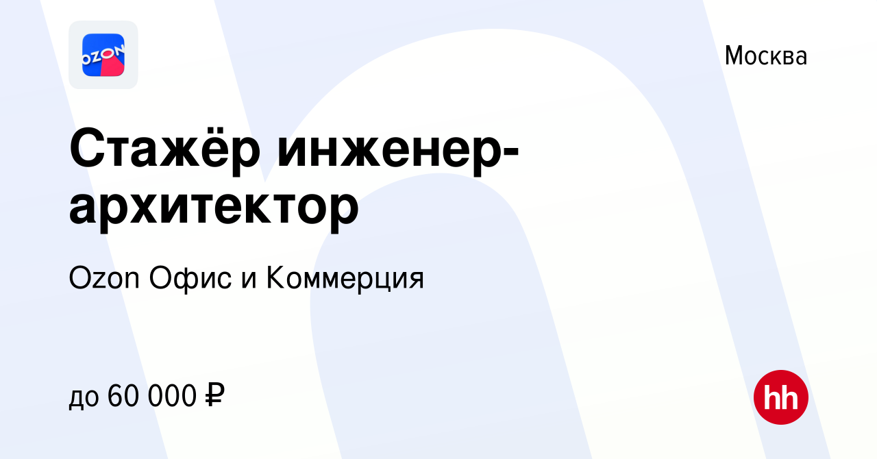 Вакансия Стажёр инженер-архитектор в Москве, работа в компании Ozon Офис и  Коммерция (вакансия в архиве c 17 августа 2023)