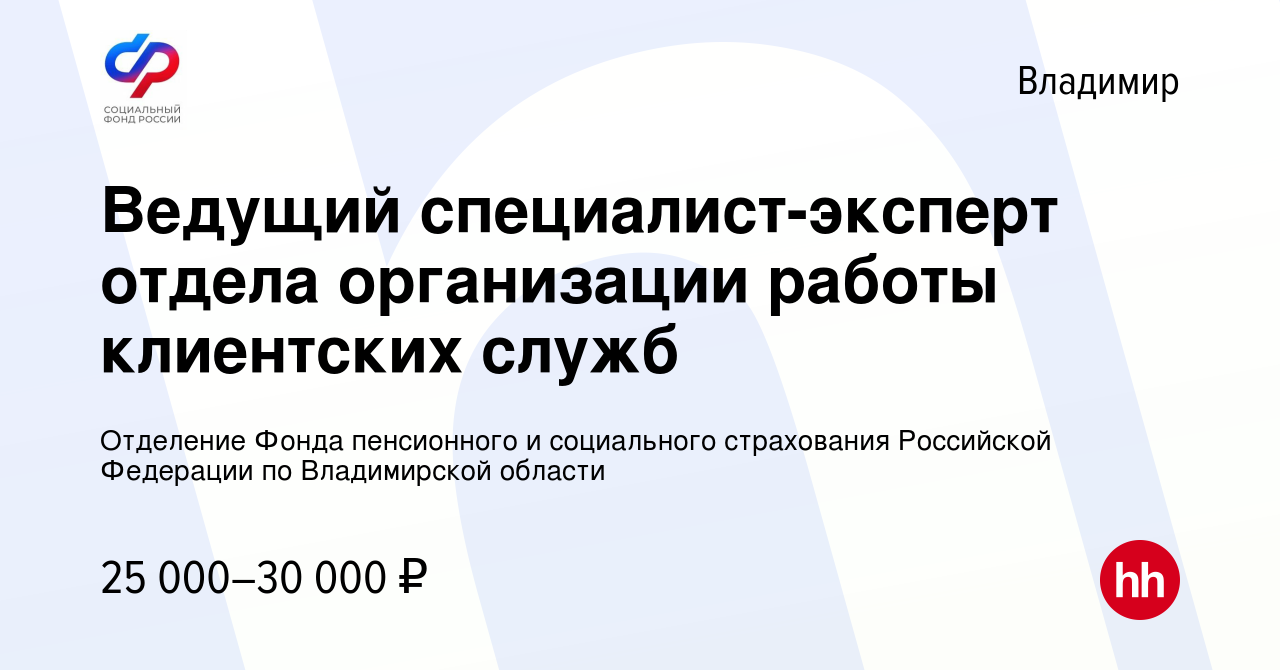 Вакансия Ведущий специалист-эксперт отдела организации работы клиентских  служб во Владимире, работа в компании Отделение Фонда пенсионнго и  социального страхования Российской Федерации по Владимирской области  (вакансия в архиве c 14 июля 2023)