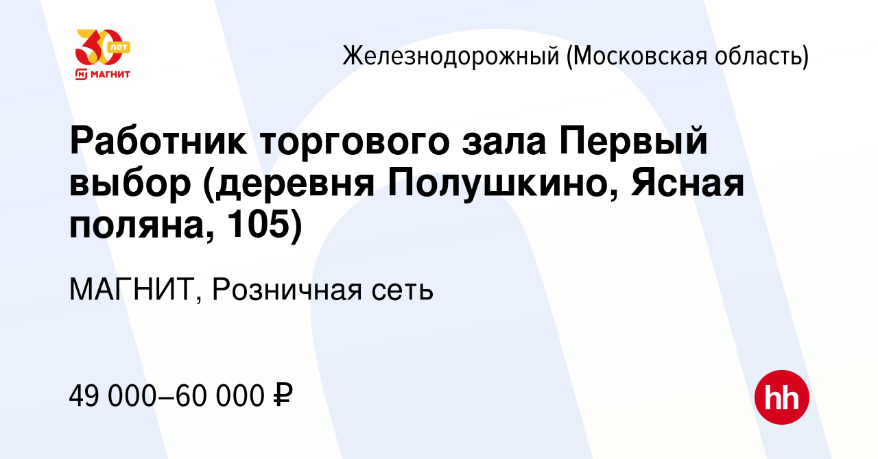 Вакансия Работник торгового зала Первый выбор (деревня Полушкино, Ясная  поляна, 105) в Железнодорожном, работа в компании МАГНИТ, Розничная сеть  (вакансия в архиве c 9 января 2024)