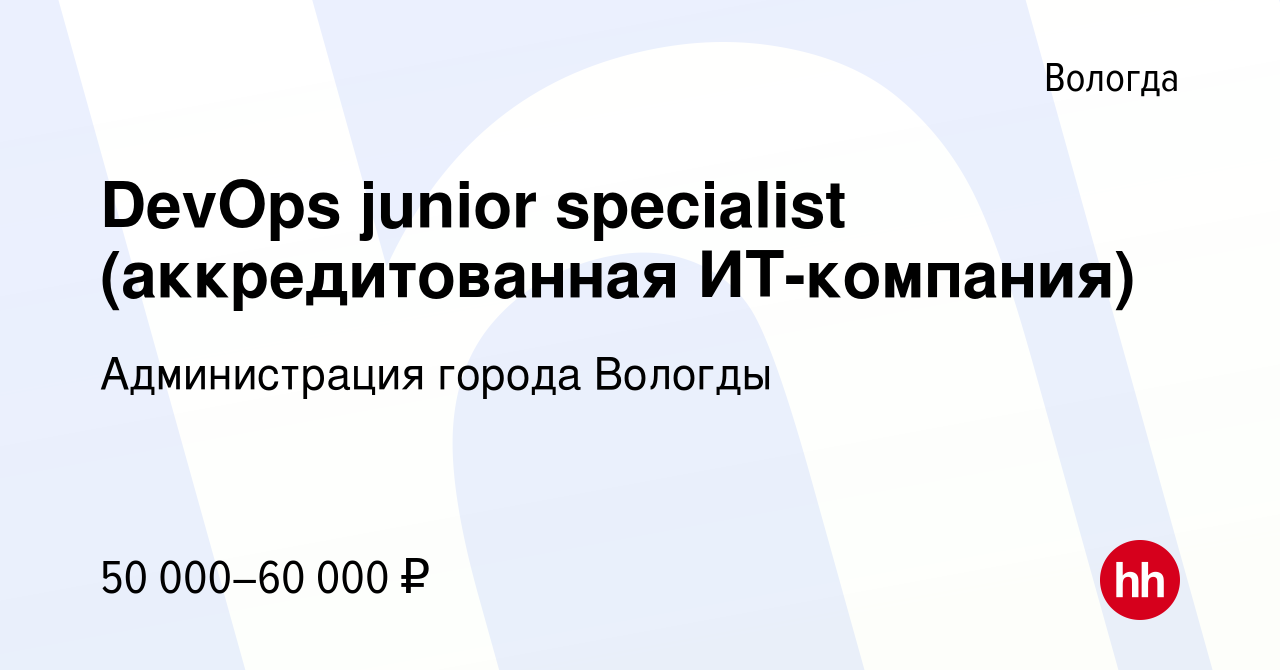 Вакансия DevOps junior specialist (аккредитованная ИТ-компания) в Вологде,  работа в компании Администрация города Вологды (вакансия в архиве c 25  декабря 2023)