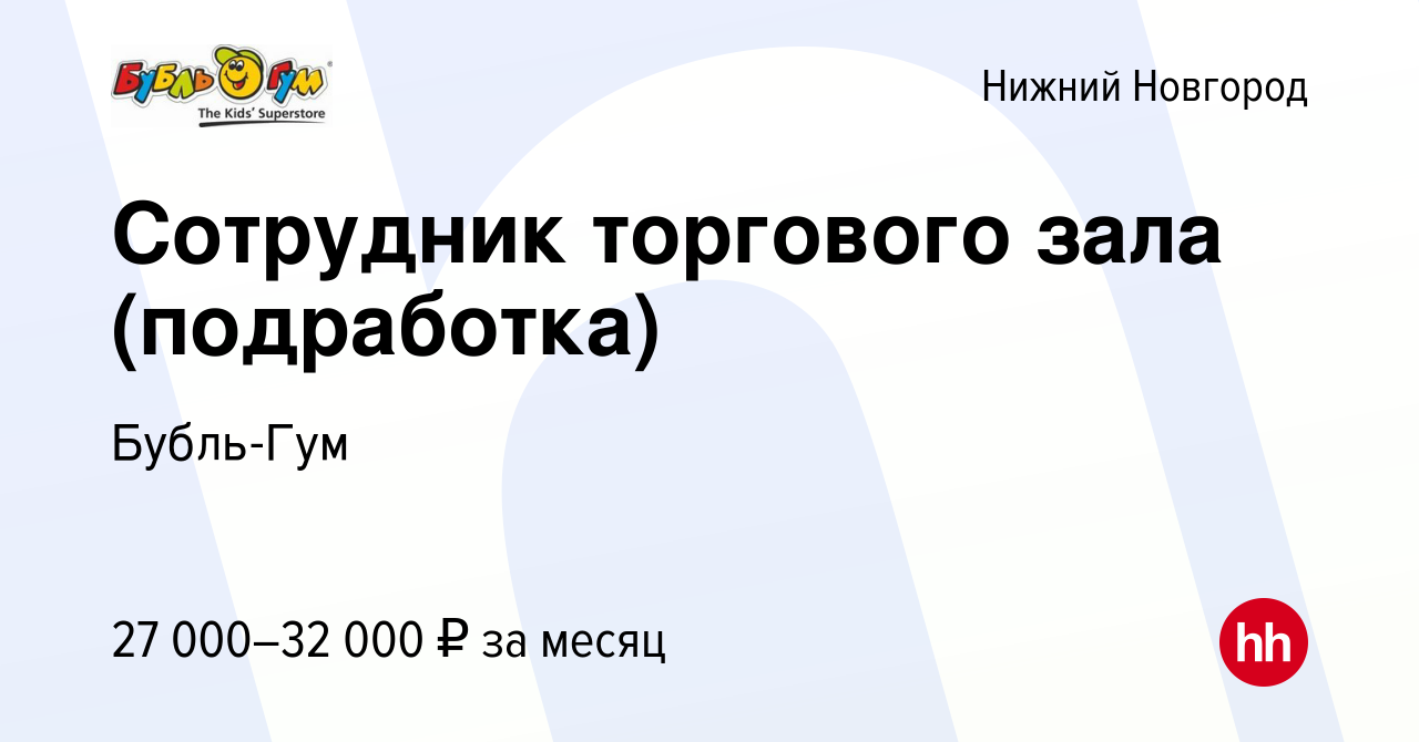 Вакансия Сотрудник торгового зала (подработка) в Нижнем Новгороде, работа в  компании Бубль-Гум (вакансия в архиве c 3 августа 2023)