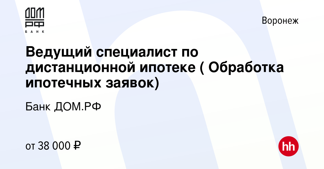 Вакансия Ведущий специалист по дистанционной ипотеке ( Обработка ипотечных  заявок) в Воронеже, работа в компании Банк ДОМ.РФ (вакансия в архиве c 3  сентября 2023)