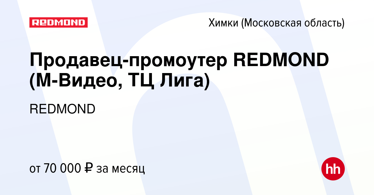 Вакансия Продавец-промоутер REDMOND (М-Видео, ТЦ Лига) в Химках, работа в  компании REDMOND (вакансия в архиве c 12 июля 2023)