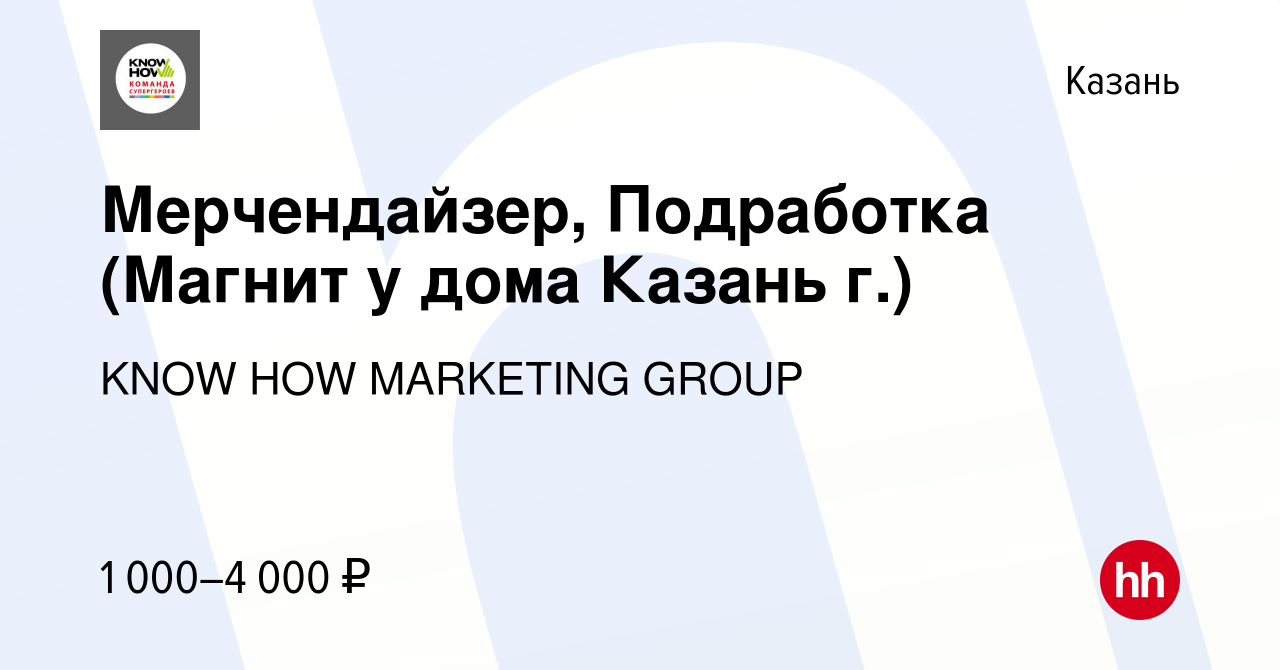 Вакансия Мерчендайзер, Подработка (Магнит у дома Казань г.) в Казани,  работа в компании KNOW HOW MARKETING GROUP (вакансия в архиве c 5 ноября  2023)