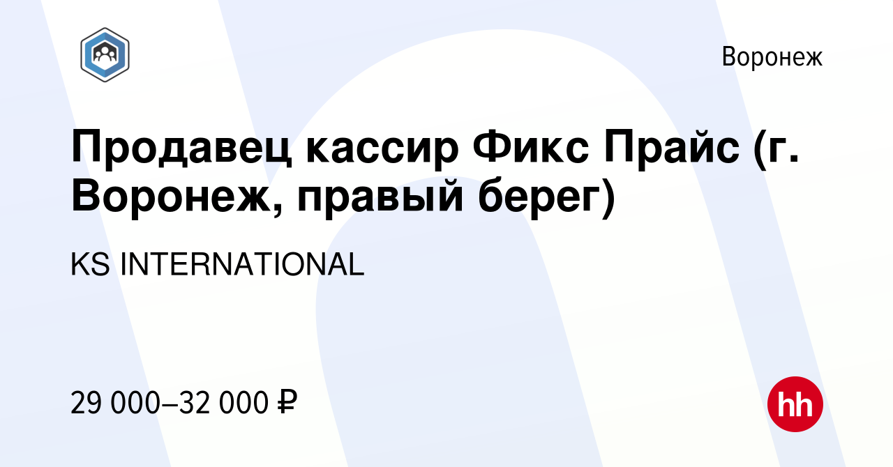 Вакансия Продавец кассир Фикс Прайс (г. Воронеж, правый берег) в Воронеже,  работа в компании KS INTERNATIONAL (вакансия в архиве c 14 июля 2023)