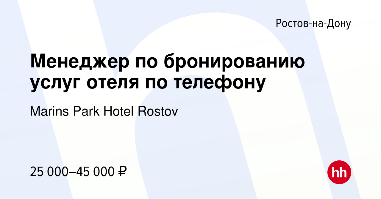 Вакансия Менеджер по бронированию услуг отеля по телефону в  Ростове-на-Дону, работа в компании Marins Park Hotel Rostov (вакансия в  архиве c 14 июля 2023)