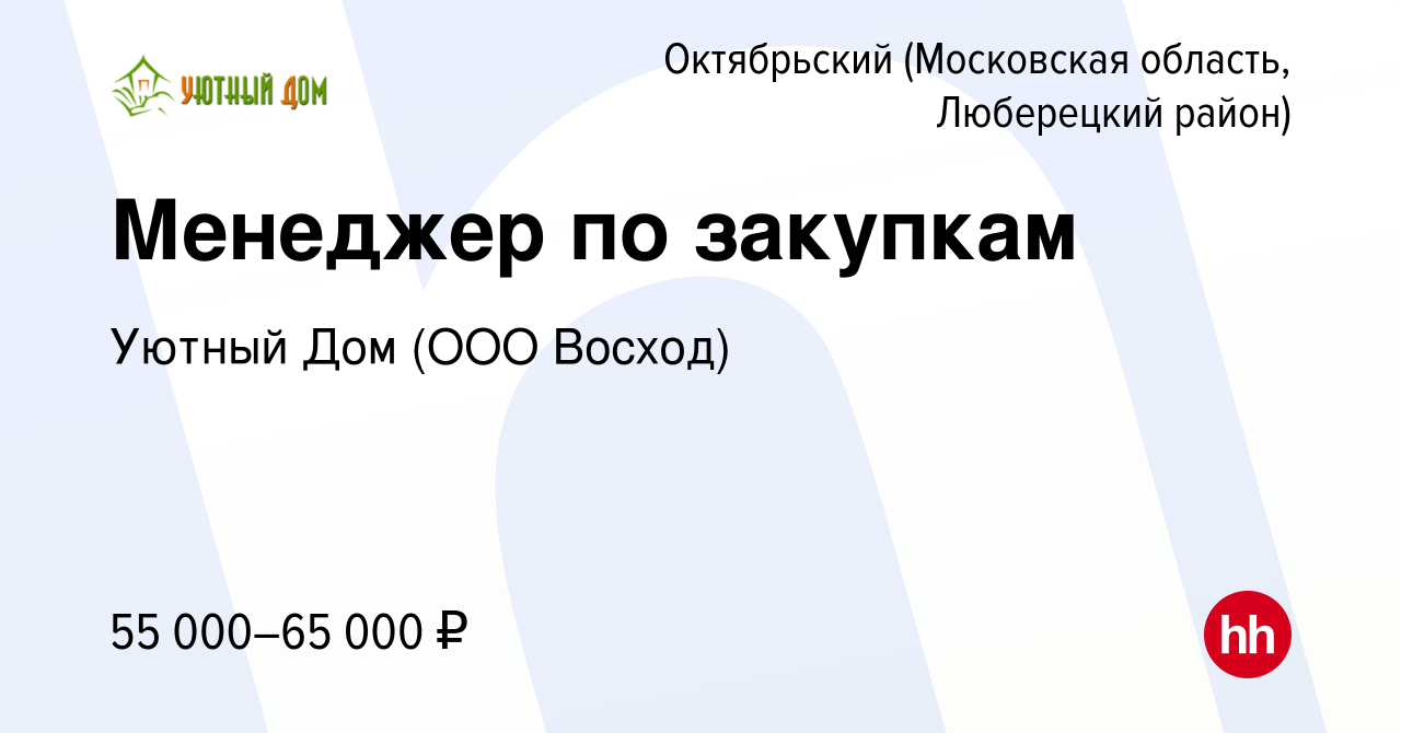 Вакансия Менеджер по закупкам в Октябрьском (Московская область, Люберецкий  район), работа в компании Уютный Дом (ООО Восход) (вакансия в архиве c 14  июля 2023)