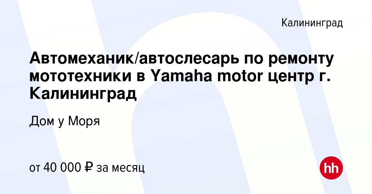 Вакансия Автомеханик/автослесарь по ремонту мототехники в Yamaha motor  центр г. Калининград в Калининграде, работа в компании Дом у Моря (вакансия  в архиве c 14 июля 2023)