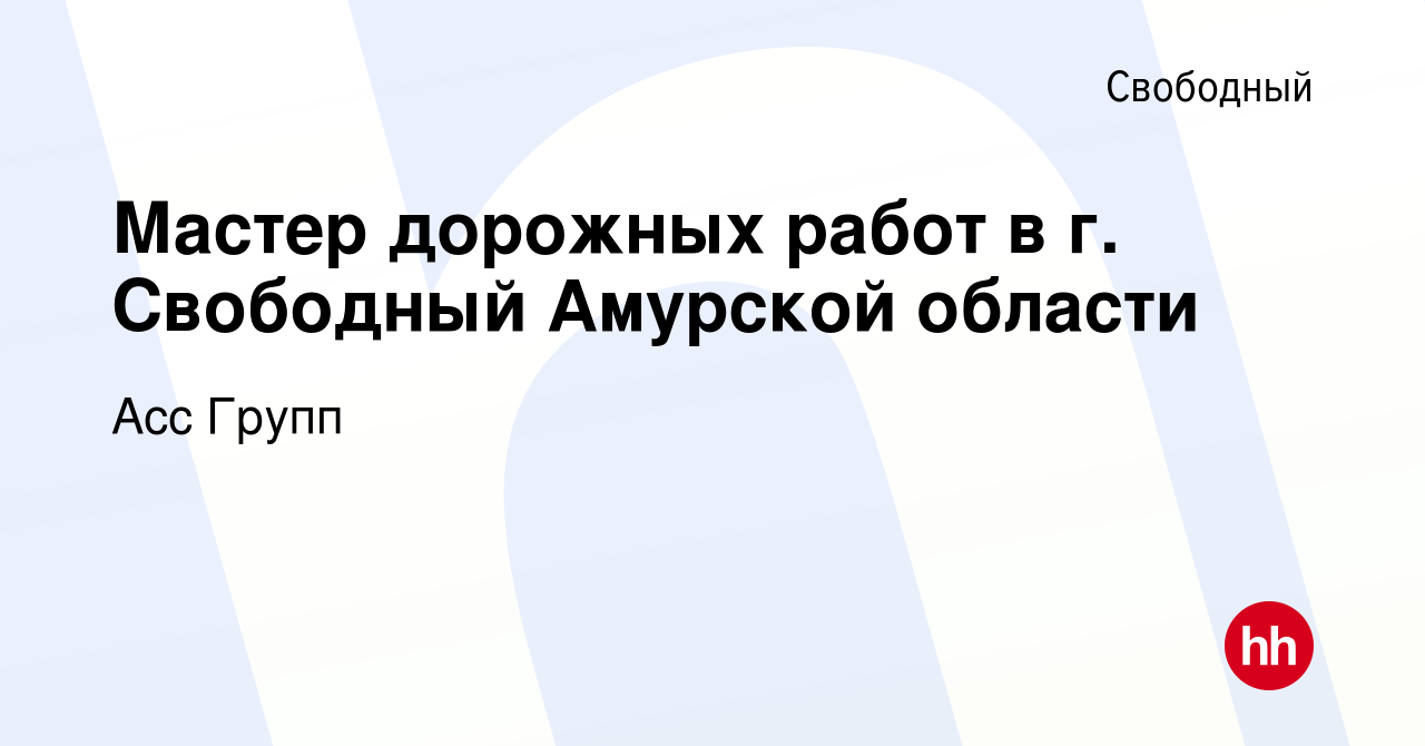 Вакансия Мастер дорожных работ в г. Свободный Амурской области в Свободном,  работа в компании Асс Групп (вакансия в архиве c 26 августа 2023)