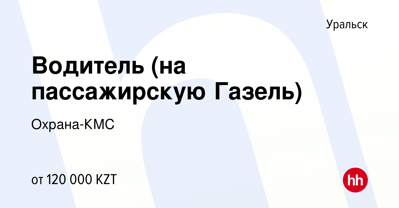 Вакансия Водитель (на пассажирскую Газель) в Уральске, работа в компании  Охрана-КМС (вакансия в архиве c 14 июля 2023)