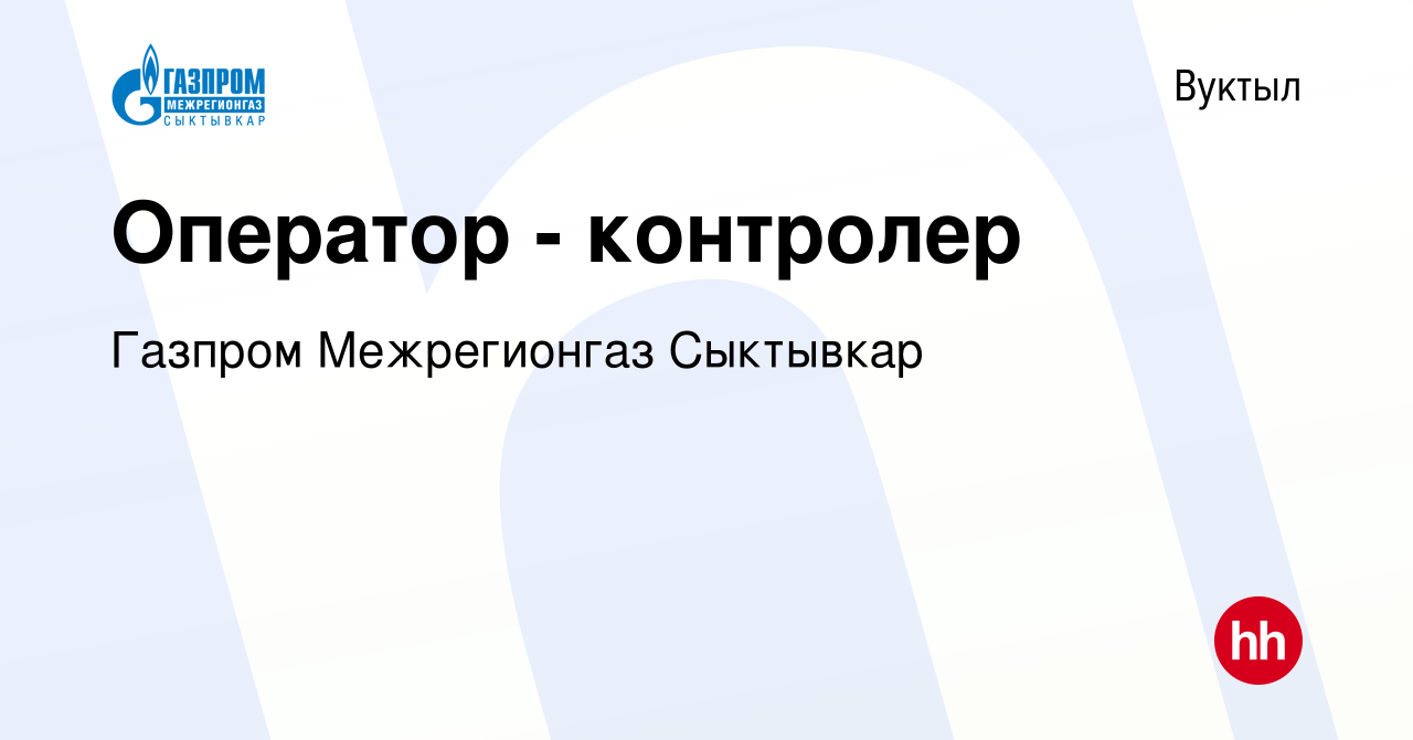 Вакансия Оператор - контролер в Вуктыле, работа в компании Газпром  Межрегионгаз Сыктывкар (вакансия в архиве c 14 июля 2023)