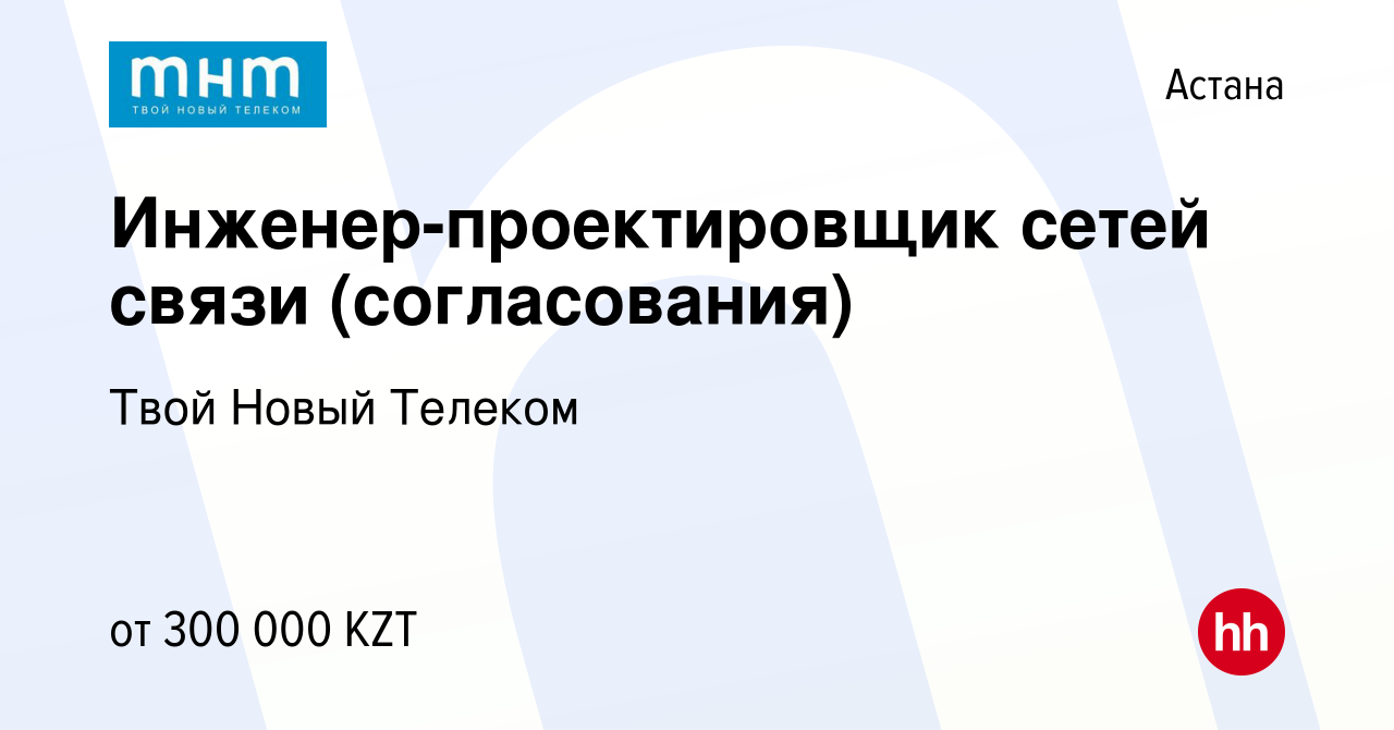 Вакансия Инженер-проектировщик сетей связи (согласования) в Астане, работа  в компании Твой Новый Телеком (вакансия в архиве c 14 июля 2023)