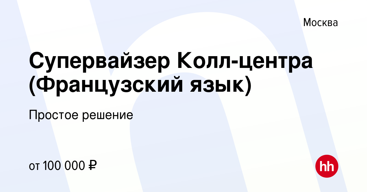 Вакансия Супервайзер Колл-центра (Французский язык) в Москве, работа в  компании Простое решение (вакансия в архиве c 23 сентября 2023)