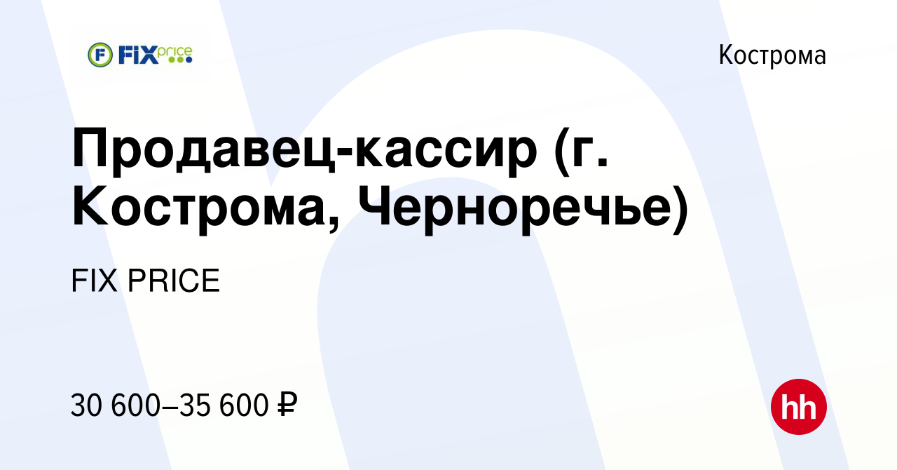 Вакансия Продавец-кассир (г. Кострома, Черноречье) в Костроме, работа в  компании FIX PRICE (вакансия в архиве c 18 июля 2023)