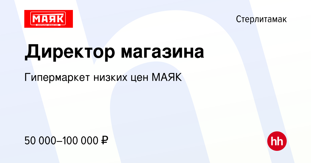 Вакансия Директор магазина в Стерлитамаке, работа в компании Гипермаркет  низких цен МАЯК (вакансия в архиве c 7 октября 2023)