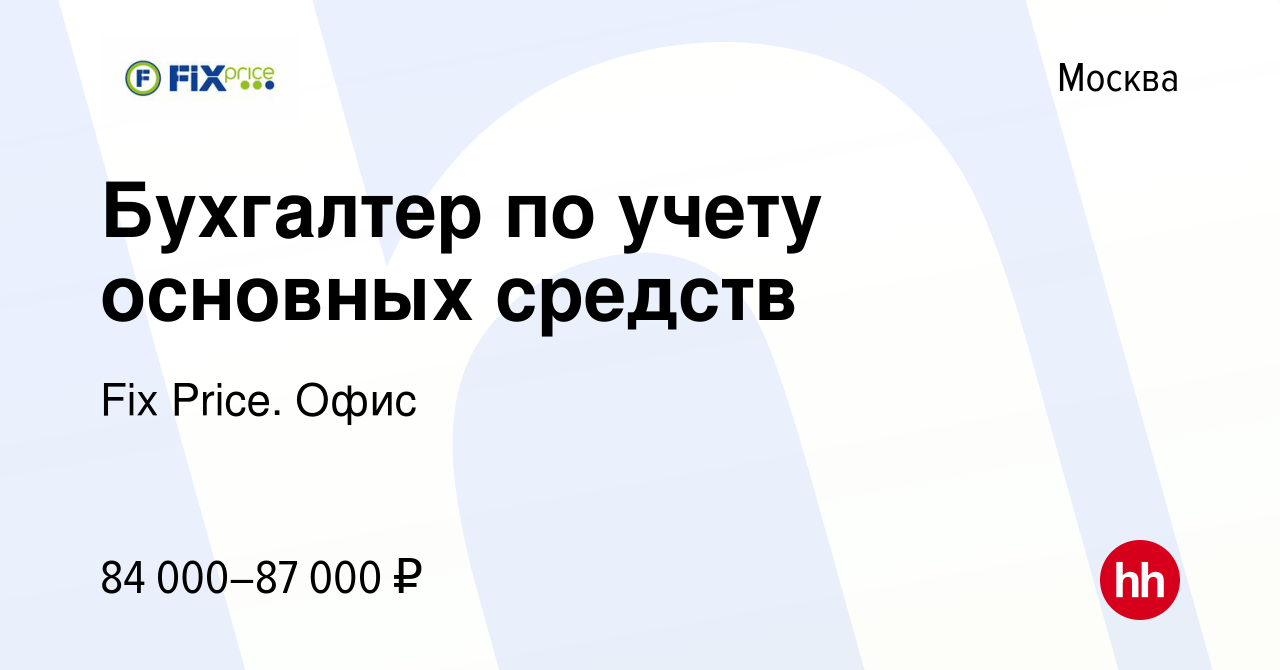 Вакансия Бухгалтер по учету основных средств в Москве, работа в компании  Fix Price. Офис (вакансия в архиве c 17 ноября 2023)