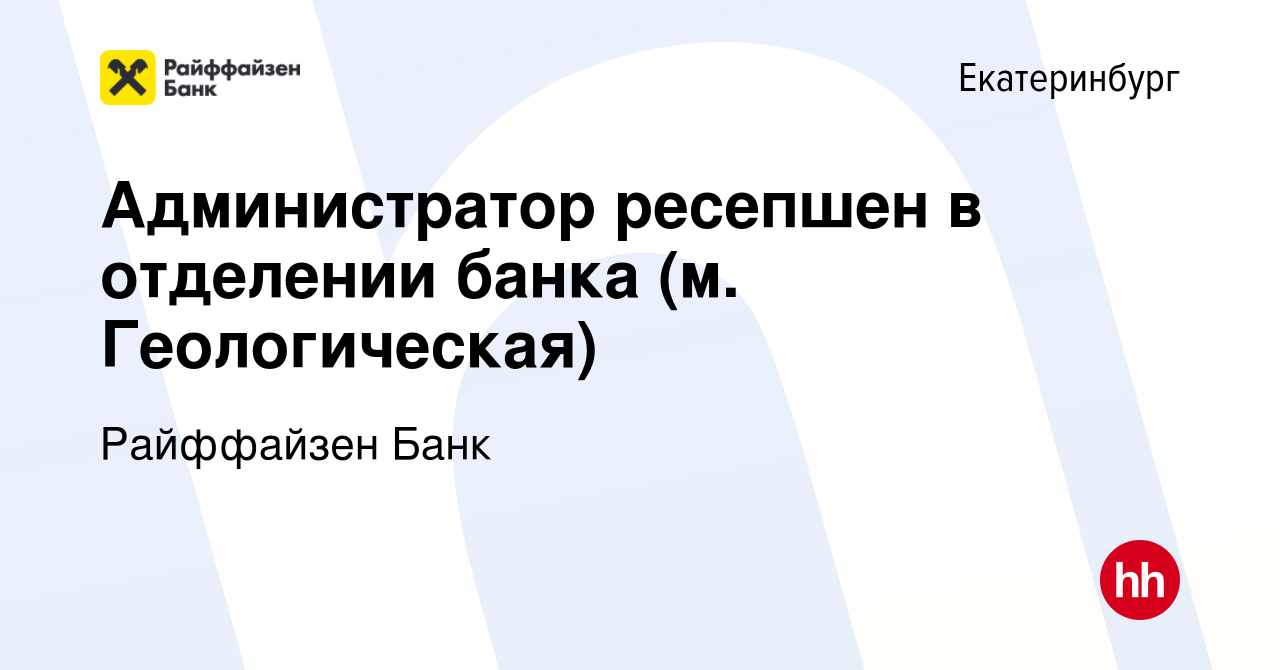 Вакансия Администратор ресепшен в отделении банка (м. Геологическая) в  Екатеринбурге, работа в компании Райффайзен Банк (вакансия в архиве c 18  июля 2023)