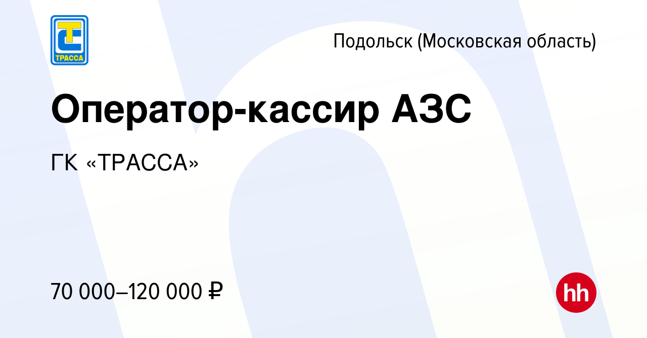 Вакансия Оператор-кассир АЗС в Подольске (Московская область), работа в  компании ГК «ТРАССА» (вакансия в архиве c 11 апреля 2024)