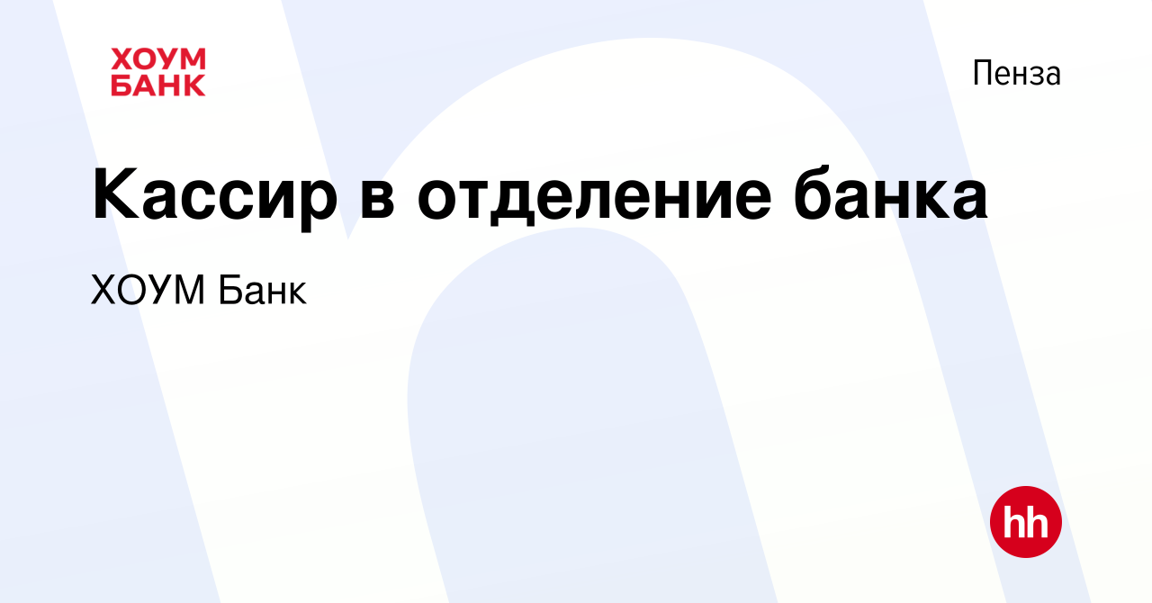 Вакансия Кассир в отделение банка в Пензе, работа в компании ХОУМ Банк  (вакансия в архиве c 19 июля 2023)