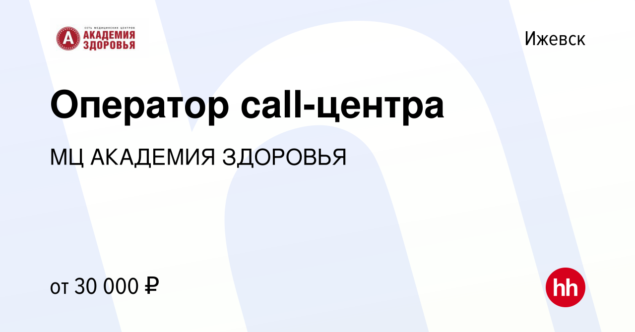 Вакансия Оператор call-центра в Ижевске, работа в компании МЦ АКАДЕМИЯ  ЗДОРОВЬЯ (вакансия в архиве c 15 июля 2023)