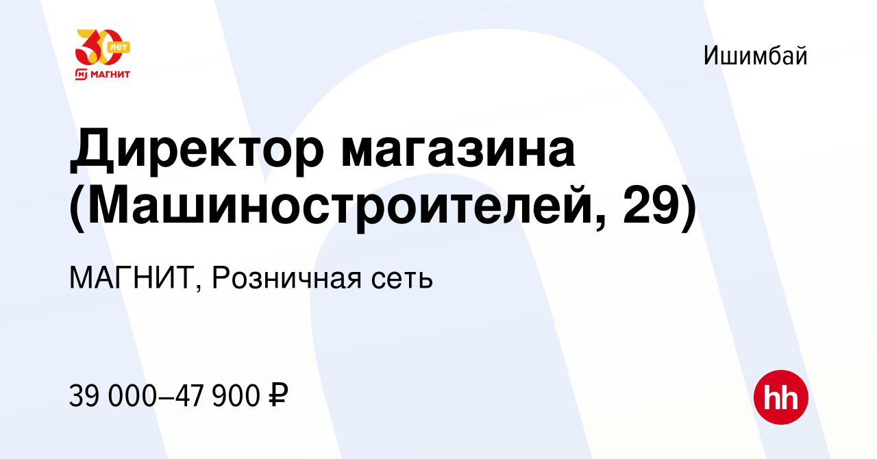 Вакансия Директор магазина (Машиностроителей, 29) в Ишимбае, работа в  компании МАГНИТ, Розничная сеть (вакансия в архиве c 15 июля 2023)