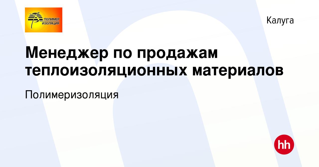 Вакансия Менеджер по продажам теплоизоляционных материалов в Калуге, работа  в компании Полимеризоляция (вакансия в архиве c 15 июля 2023)