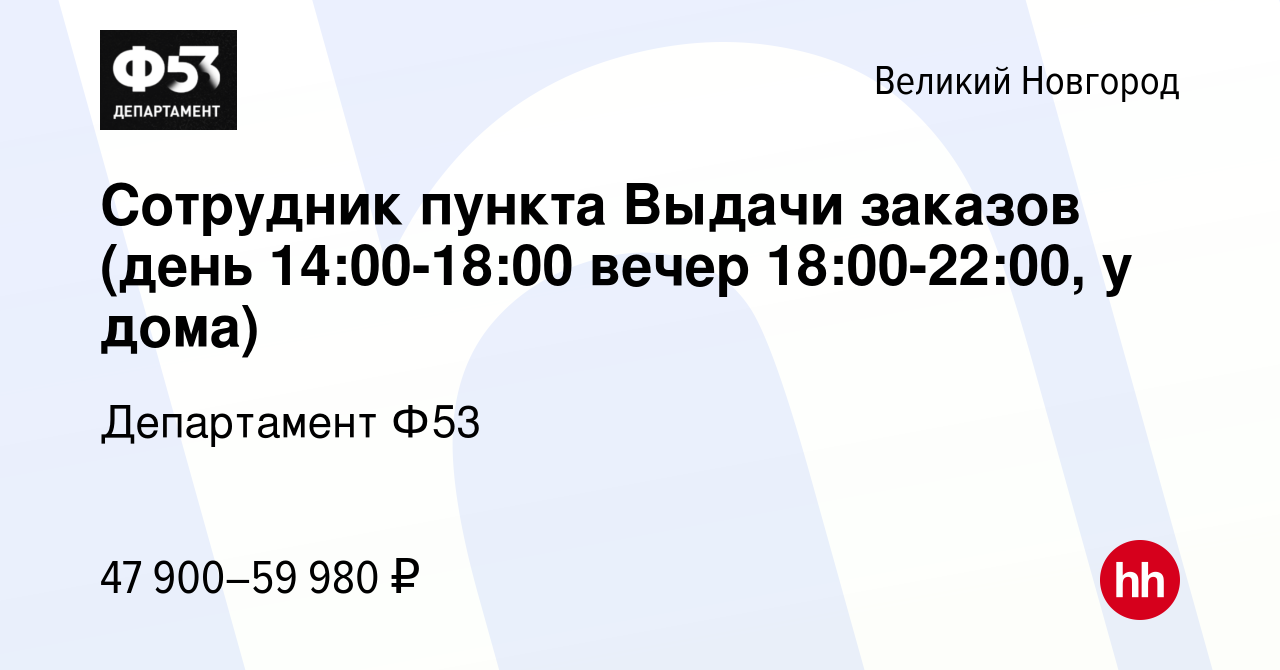 Вакансия Сотрудник пункта Выдачи заказов (день 14:00-18:00 вечер  18:00-22:00, у дома) в Великом Новгороде, работа в компании Департамент Ф53  (вакансия в архиве c 15 июля 2023)