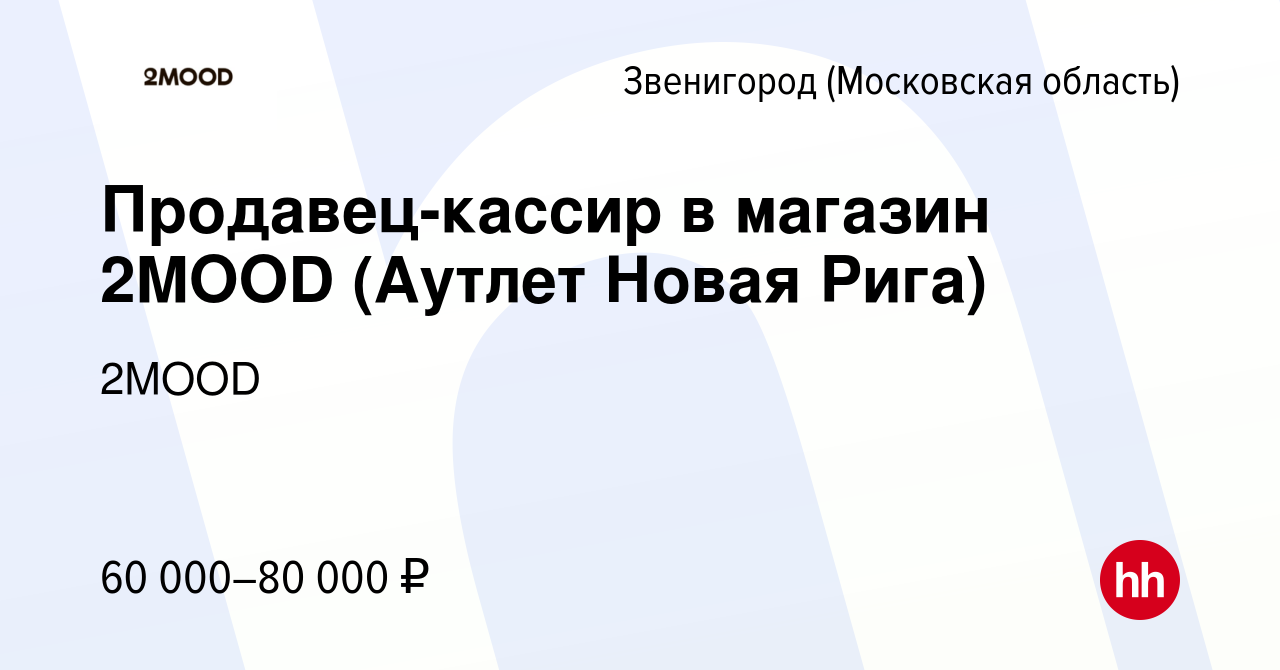 Вакансия Продавец-кассир в магазин 2MOOD (Аутлет Новая Рига) в Звенигороде,  работа в компании 2MOOD (вакансия в архиве c 22 октября 2023)